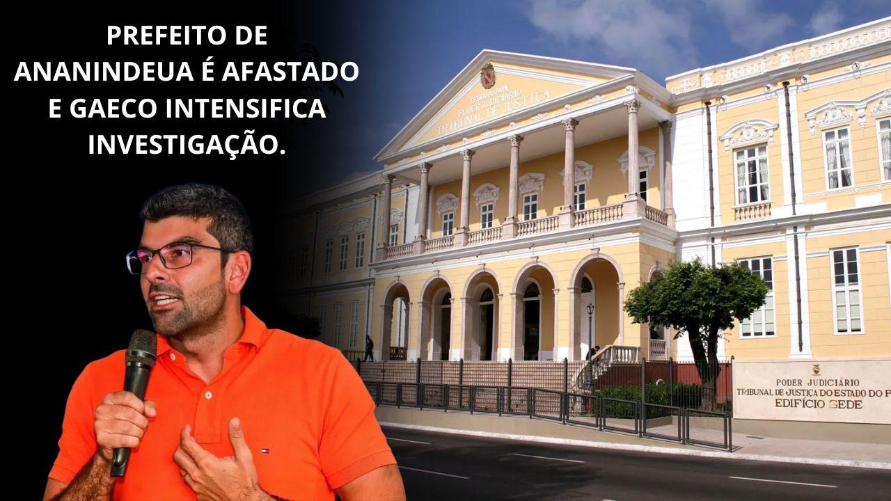 Prefeito de Ananindeua é afastado e GAECO Intensifica Investigação